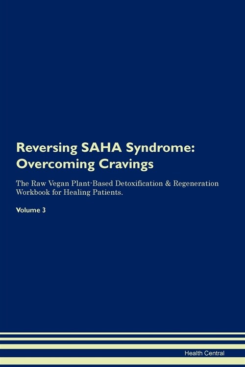 Reversing Saha Syndrome: Overcoming Cravings the Raw Vegan Plant-Based Detoxification & Regeneration Workbook for Healing Patients. Volume 3 (Paperback)