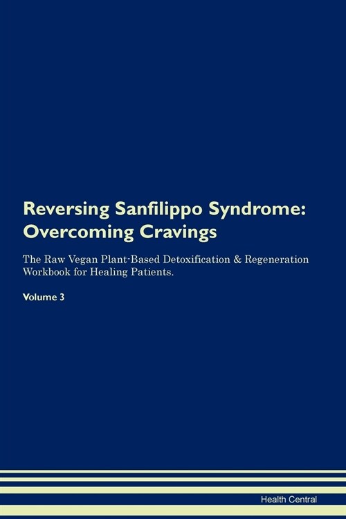 Reversing Sanfilippo Syndrome: Overcoming Cravings the Raw Vegan Plant-Based Detoxification & Regeneration Workbook for Healing Patients. Volume 3 (Paperback)