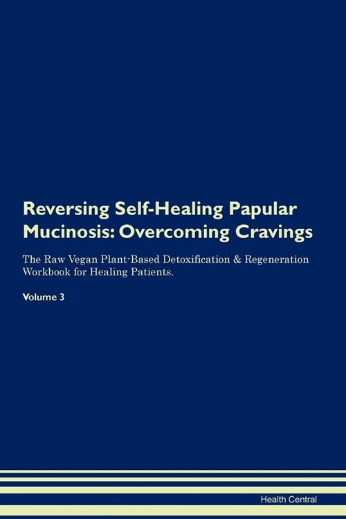 Reversing Self-Healing Papular Mucinosis: Overcoming Cravings the Raw Vegan Plant-Based Detoxification & Regeneration Workbook for Healing Patients. V (Paperback)