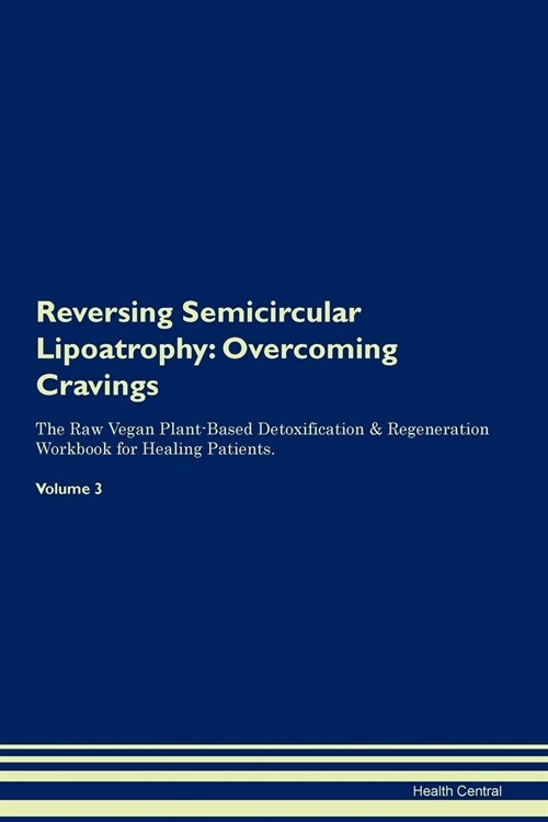 Reversing Semicircular Lipoatrophy: Overcoming Cravings the Raw Vegan Plant-Based Detoxification & Regeneration Workbook for Healing Patients. Volume (Paperback)