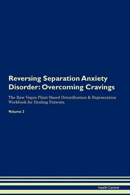 Reversing Separation Anxiety Disorder: Overcoming Cravings the Raw Vegan Plant-Based Detoxification & Regeneration Workbook for Healing Patients. Volu (Paperback)