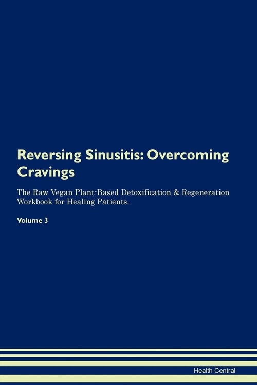 Reversing Sinusitis: Overcoming Cravings the Raw Vegan Plant-Based Detoxification & Regeneration Workbook for Healing Patients. Volume 3 (Paperback)