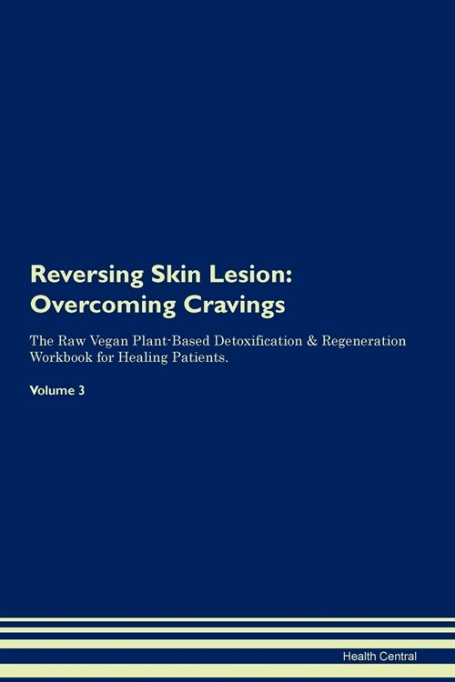 Reversing Skin Lesion: Overcoming Cravings the Raw Vegan Plant-Based Detoxification & Regeneration Workbook for Healing Patients. Volume 3 (Paperback)