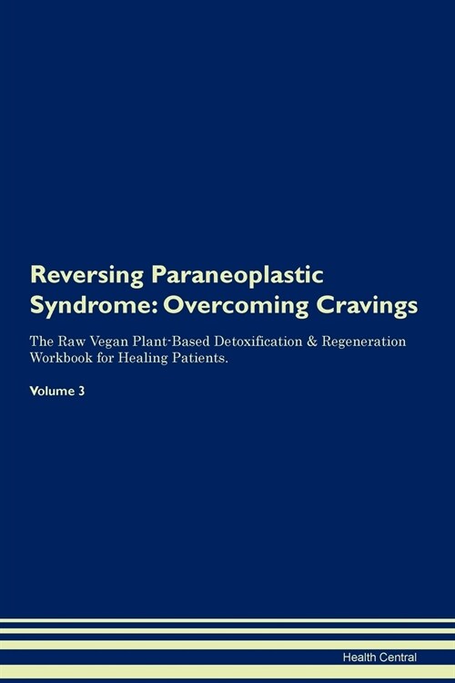 Reversing Paraneoplastic Syndrome: Overcoming Cravings the Raw Vegan Plant-Based Detoxification & Regeneration Workbook for Healing Patients.Volume 3 (Paperback)