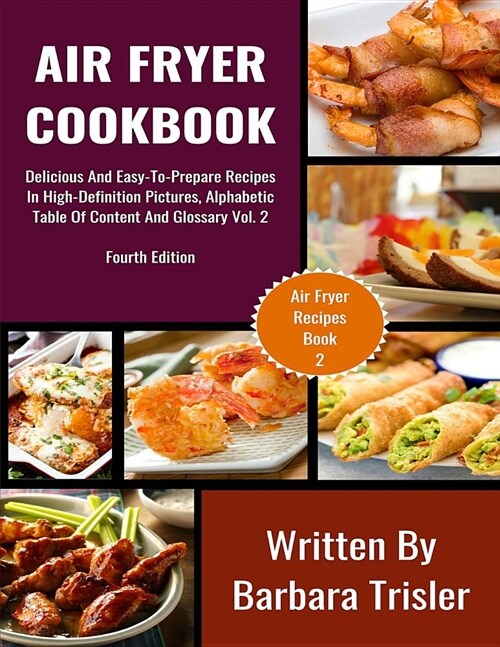 Air Fryer Cookbook: Delicious and Easy-To-Prepare Recipes in High-Definition Pictures, Alphabetic Table of Contents, and Glossary Vol.2 (Paperback)