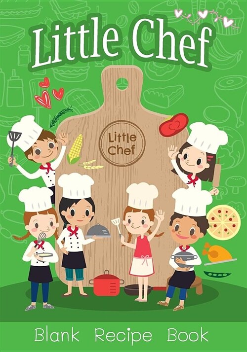 Little Chef Blank Recipe Book: Over 100 Recipes Journal, Blank Recipe Book to Write in for Kids and Everyone, Empty Recipe Book to Collect the Favori (Paperback)