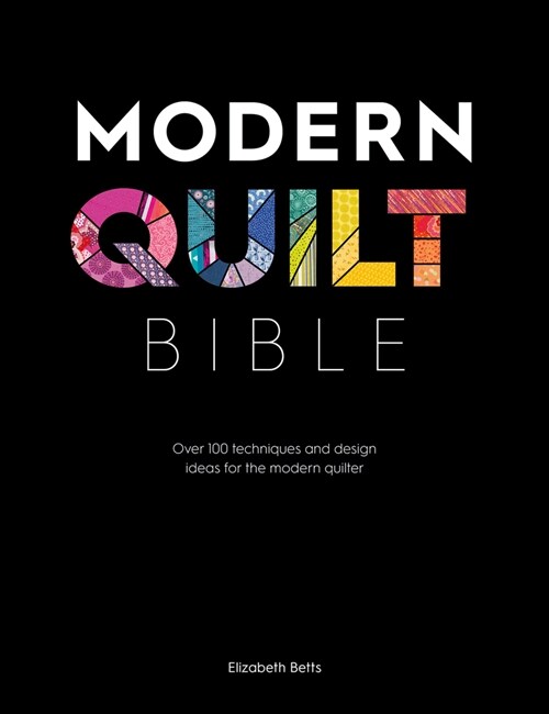 Modern Quilt Bible : Over 100 techniques and design ideas for the modern quilter (Paperback)