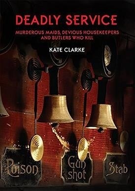 Deadly Service: Murderous Maids, Devious Housekeepers and Butlers Who Kill (Paperback)