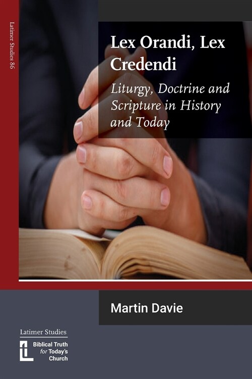 Lex Orandi, Lex Credendi: Liturgy, Doctrine and Scripture in History and Today (Paperback)