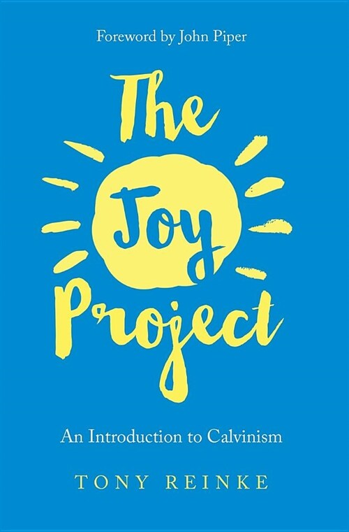 The Joy Project: An Introduction to Calvinism (with Study Guide) (Paperback)