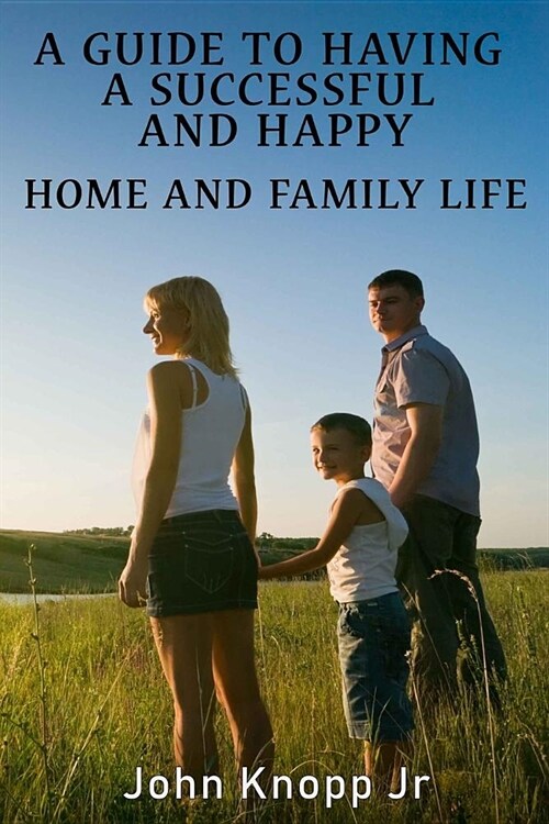 A Guide to Having a Successful and Happy Home and Family Life (Paperback)