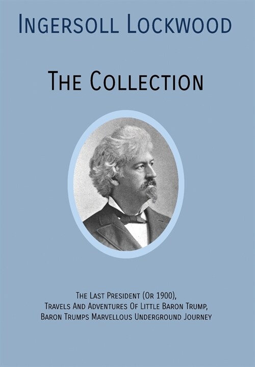 Ingersoll Lockwood the Collection: The Last President (or 1900), Travels and Adventures of Little Baron Trump, Baron Trumps? Marvellous Underground Jo (Hardcover)