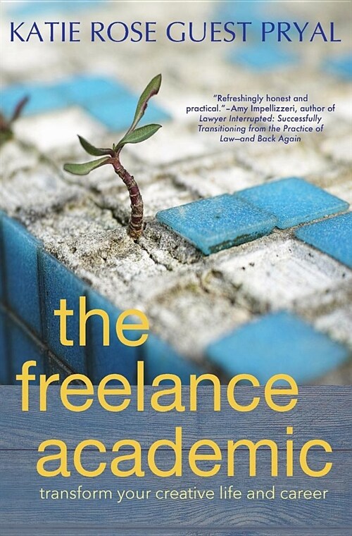 The Freelance Academic: Transform Your Creative Life and Career (Paperback)