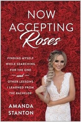 Now Accepting Roses: Finding Myself While Searching for the One . . . and Other Lessons I Learned from the Bachelor (Hardcover)