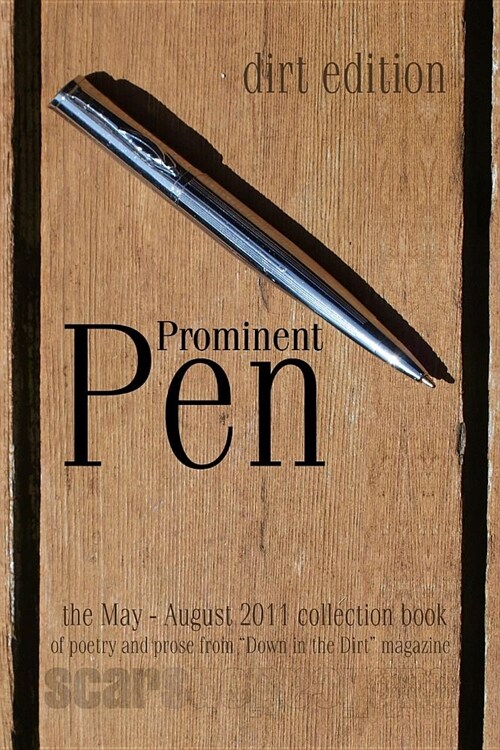 Prominent Pen (dirt edition): Prominent Pen is Down in the Dirt magazne collected May thrugh August 2011 issue wrtings into the Scars Publicatio (Paperback)