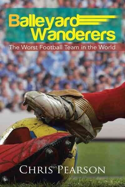 Balleyard Wanderers: The Worst Football Team in the World (Paperback)