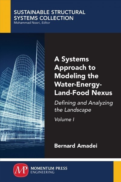 A Systems Approach to Modeling the Water-Energy-Land-Food Nexus, Volume I: Defining and Analyzing the Landscape (Paperback)