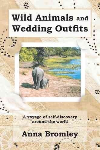 Wild Animals and Wedding Outfits: A Voyage of Self-Discovery Around the World (Paperback)