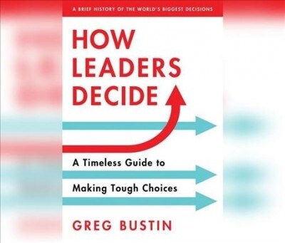 How Leaders Decide: A Timeless Guide to Making Tough Choices (MP3 CD)
