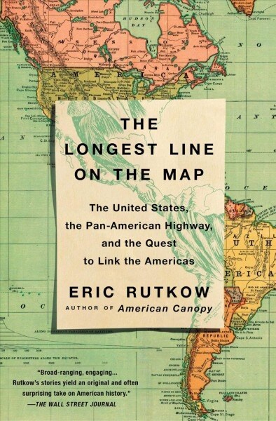 The Longest Line on the Map: The United States, the Pan-American Highway, and the Quest to Link the Americas (Paperback)