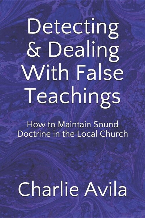 Detecting & Dealing with False Teachings: How to Maintain Sound Doctrine in the Local Church (Paperback)