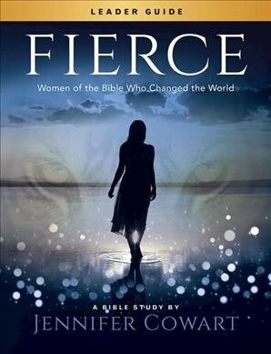 Fierce - Womens Bible Study Leader Guide: Women of the Bible Who Changed the World (Paperback)