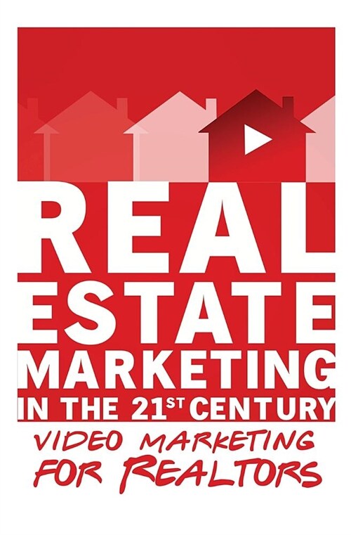 Video Marketing for Realtors: Real Estate Marketing in the 21st Century Vol.3 (Paperback)