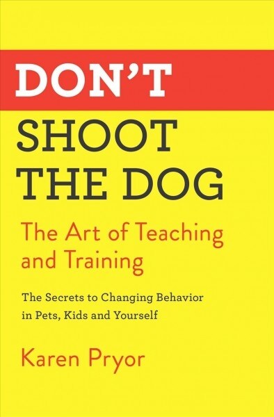 Dont Shoot the Dog: The Art of Teaching and Training (Paperback)