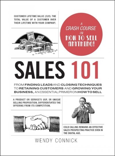 Sales 101: From Finding Leads and Closing Techniques to Retaining Customers and Growing Your Business, an Essential Primer on How (Hardcover)