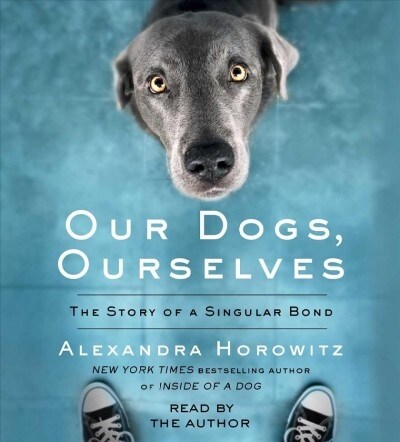 Our Dogs, Ourselves: The Story of a Singular Bond (Audio CD)