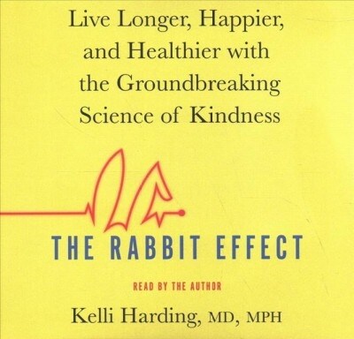 The Rabbit Effect: Live Longer, Happier, and Healthier with the Groundbreaking Science of Kindness (Audio CD)