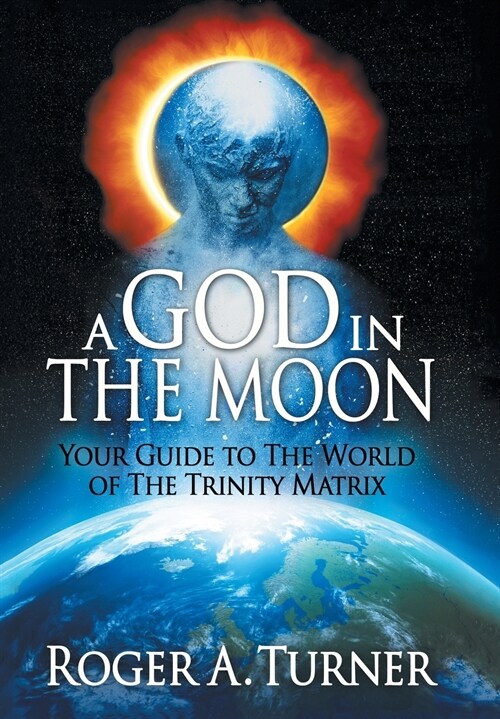 A God in the Moon: Your Guide to the World of the Trinity Matrix (Hardcover)