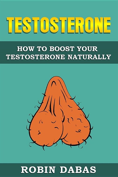 Testosterone: How to Boost Testosterone Naturally (Paperback)