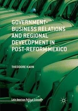 Government-Business Relations and Regional Development in Post-Reform Mexico (Paperback)