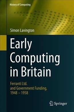 Early Computing in Britain: Ferranti Ltd. and Government Funding, 1948 -- 1958 (Hardcover, 2019)