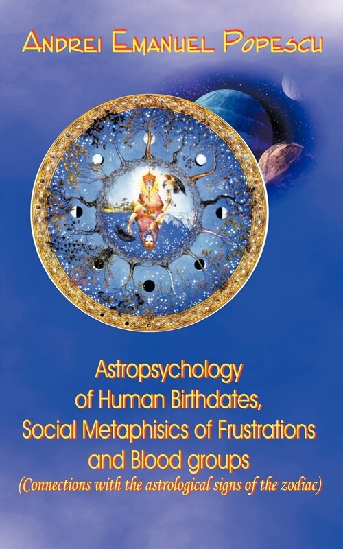 Astropsychology of Human Birthdates, Social Metaphysics of Frustrations and Blood Groups: Connections with the Astrological Signs of the Zodiac (Paperback)