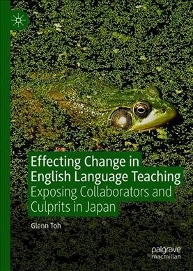 Effecting Change in English Language Teaching: Exposing Collaborators and Culprits in Japan (Hardcover, 2019)