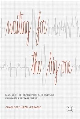 Waiting for the Big One: Risk, Science, Experience, and Culture in Disaster Preparedness (Hardcover, 2019)