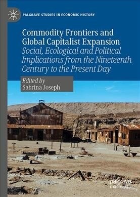 Commodity Frontiers and Global Capitalist Expansion: Social, Ecological and Political Implications from the Nineteenth Century to the Present Day (Hardcover, 2019)
