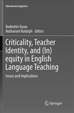 Criticality, Teacher Identity, and (In)Equity in English Language Teaching: Issues and Implications (Paperback)