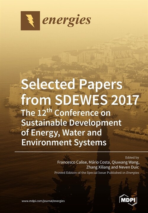 Selected Papers from Sdewes 2017: The 12th Conference on Sustainable Development of Energy, Water and Environment Systems (Paperback)