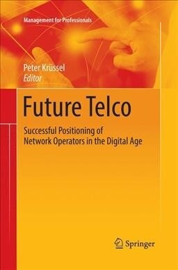 Future Telco: Successful Positioning of Network Operators in the Digital Age (Paperback)