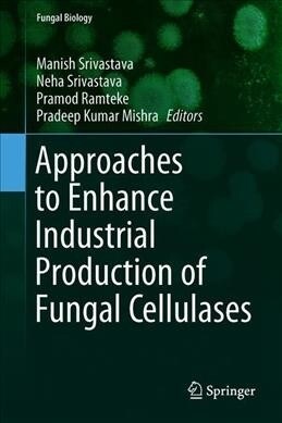 Approaches to Enhance Industrial Production of Fungal Cellulases (Hardcover, 2019)