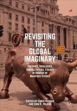 Revisiting the Global Imaginary: Theories, Ideologies, Subjectivities: Essays in Honor of Manfred Steger (Hardcover, 2019)