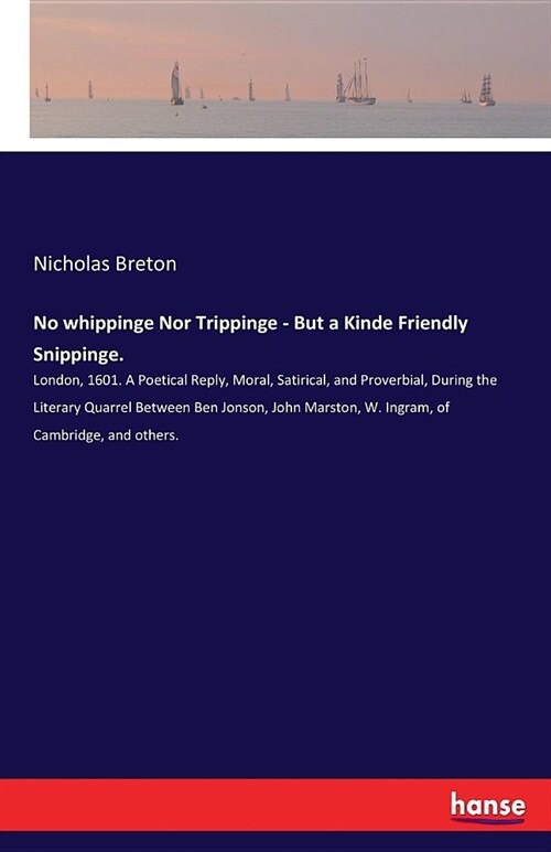 No whippinge Nor Trippinge - But a Kinde Friendly Snippinge.: London, 1601. A Poetical Reply, Moral, Satirical, and Proverbial, During the Literary Qu (Paperback)