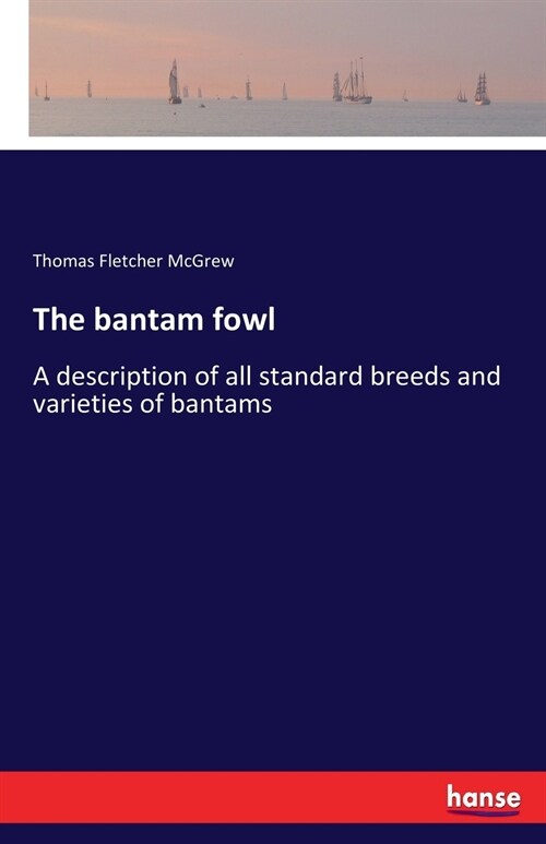The bantam fowl: A description of all standard breeds and varieties of bantams (Paperback)