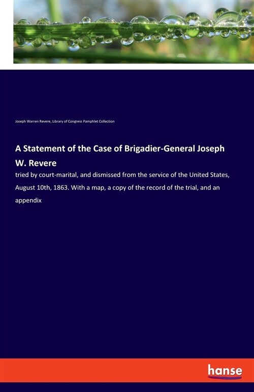 A Statement of the Case of Brigadier-General Joseph W. Revere: tried by court-marital, and dismissed from the service of the United States, August 10t (Paperback)