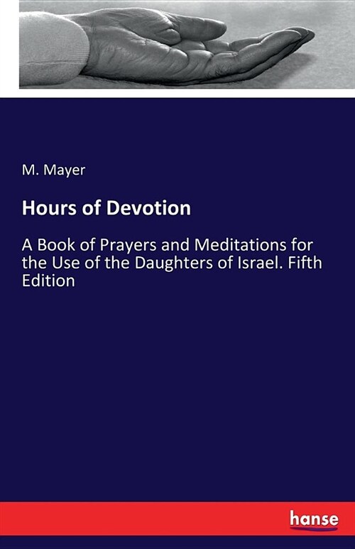 Hours of Devotion: A Book of Prayers and Meditations for the Use of the Daughters of Israel. Fifth Edition (Paperback)