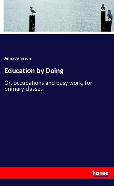 Education by Doing: Or, occupations and busy work, for primary classes (Paperback)