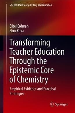 Transforming Teacher Education Through the Epistemic Core of Chemistry: Empirical Evidence and Practical Strategies (Hardcover, 2019)